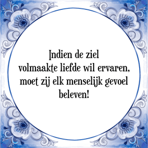 Spreuk Indien de ziel
volmaakte liefde wil ervaren,
moet zij elk menselijk gevoel
beleven!