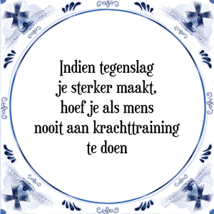 Spreuk Indien tegenslag
je sterker maakt,
hoef je als mens
nooit aan krachttraining
te doen