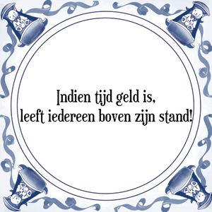 Spreuk Indien tijd geld is,
leeft iedereen boven zijn stand!