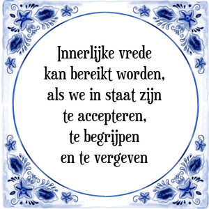 Spreuk Innerlijke vrede
kan bereikt worden,
als we in staat zijn
te accepteren,
te begrijpen
en te vergeven