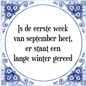 Spreuk Is de eerste week
van september heet,
er staat een
lange winter gereed