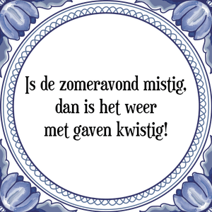 Spreuk Is de zomeravond mistig,
dan is het weer
met gaven kwistig!