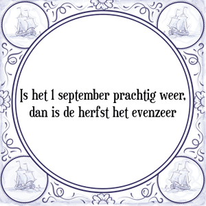 Spreuk Is het 1 september prachtig weer,
dan is de herfst het evenzeer