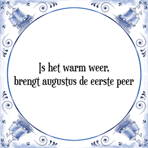 Spreuk Is het warm weer,
brengt augustus de eerste peer