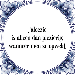 Spreuk Jaloezie
is alleen dan plezierig,
wanneer men ze opwekt