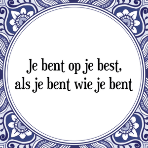 Spreuk Je bent op je best,
als je bent wie je bent