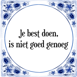 Spreuk Je best doen,
is niet goed genoeg