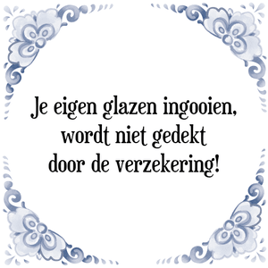 Spreuk Je eigen glazen ingooien,
wordt niet gedekt
door de verzekering!