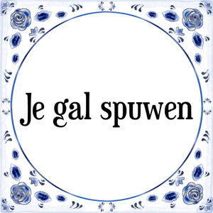 Spreuk Je gal spuwen