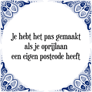 Spreuk Je hebt het pas gemaakt
als je oprijlaan
een eigen postcode heeft