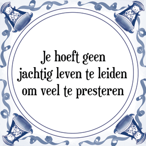 Spreuk Je hoeft geen
jachtig leven te leiden
om veel te presteren