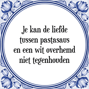 Spreuk Je kan de liefde
tussen pastasaus
en een wit overhemd
niet tegenhouden