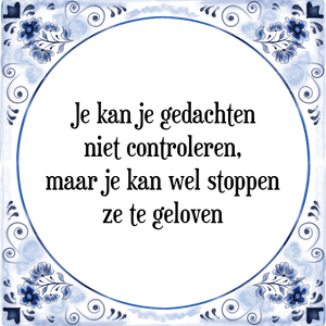 Spreuk Je kan je gedachten
niet controleren,
maar je kan wel stoppen
ze te geloven