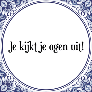 Spreuk Je kijkt je ogen uit!