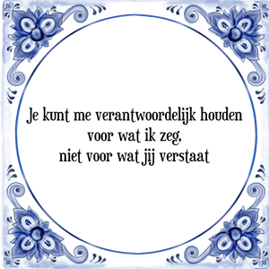 Spreuk Je kunt me verantwoordelijk houden
voor wat ik zeg,
niet voor wat jij verstaat