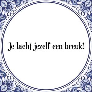 Spreuk Je lacht jezelf een breuk!