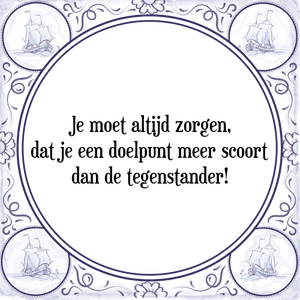 Spreuk Je moet altijd zorgen,
dat je een doelpunt meer scoort
dan de tegenstander!