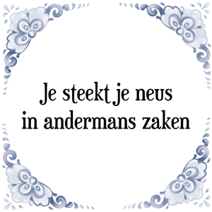 Spreuk Je steekt je neus
in andermans zaken