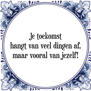 Spreuk Je toekomst
hangt van veel dingen af,
maar vooral van jezelf!