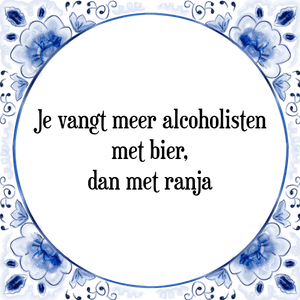 Spreuk Je vangt meer alcoholisten
met bier,
dan met ranja