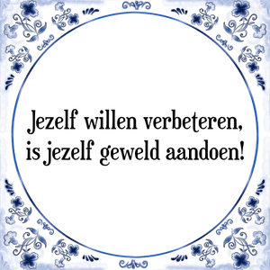 Spreuk Jezelf willen verbeteren,
is jezelf geweld aandoen!