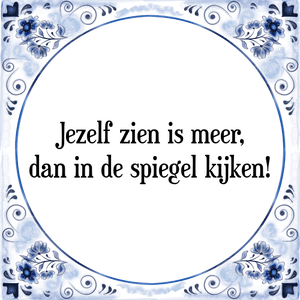 Spreuk Jezelf zien is meer,
dan in de spiegel kijken!