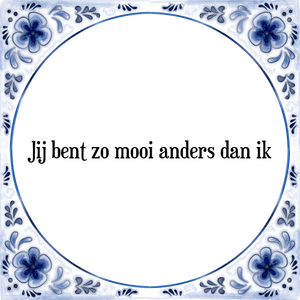 Spreuk Jij bent zo mooi anders dan ik