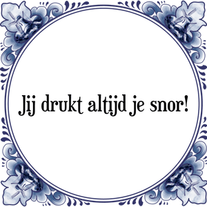 Spreuk Jij drukt altijd je snor!