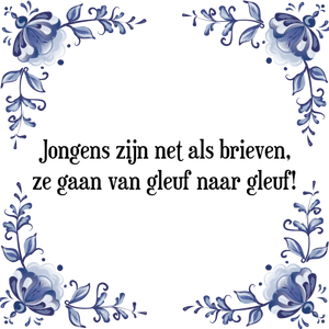 Spreuk Jongens zijn net als brieven,
ze gaan van gleuf naar gleuf!