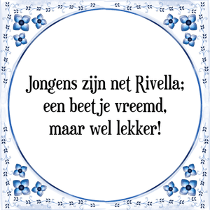 Spreuk Jongens zijn net Rivella;
een beetje vreemd,
maar wel lekker!