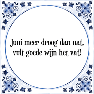 Spreuk Juni meer droog dan nat,
vult goede wijn het vat!