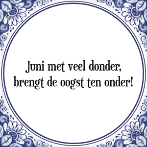 Spreuk Juni met veel donder,
brengt de oogst ten onder!