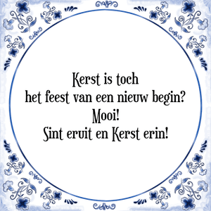 Spreuk Kerst is toch|het feest van een nieuw begin?|Mooi!|Sint eruit en Kerst erin!