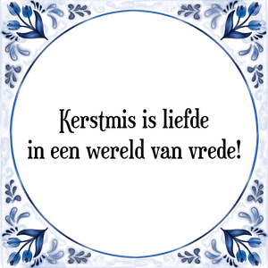 Spreuk Kerstmis is liefde
in een wereld van vrede!