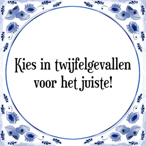 Spreuk Kies in twijfelgevallen
voor het juiste!