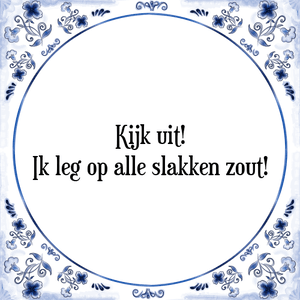 Spreuk Kijk uit!
Ik leg op alle slakken zout!