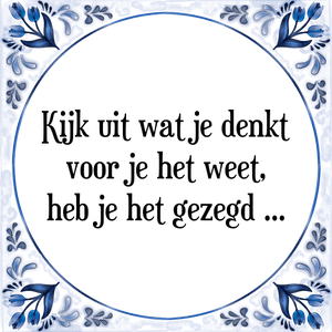 Spreuk Kijk uit wat je denkt|voor je het weet,|heb je het gezegd.