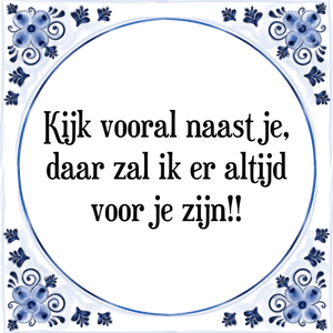 Spreuk Kijk vooral naast je,
daar zal ik er altijd
voor je zijn!!