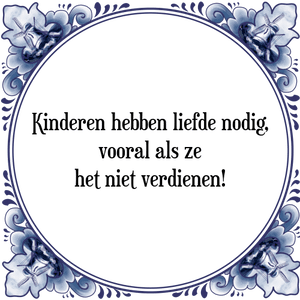 Spreuk Kinderen hebben liefde nodig,
vooral als ze
het niet verdienen!