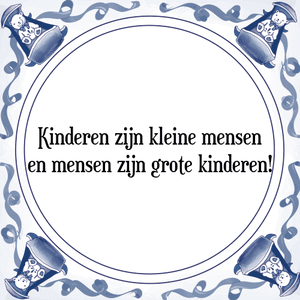 Spreuk Kinderen zijn kleine mensen
en mensen zijn grote kinderen!