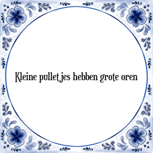 Spreuk Kleine pulletjes hebben grote oren