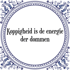 Spreuk Koppigheid is de energie
der dommen