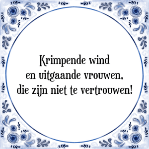 Spreuk Krimpende wind
en uitgaande vrouwen,
die zijn niet te vertrouwen!