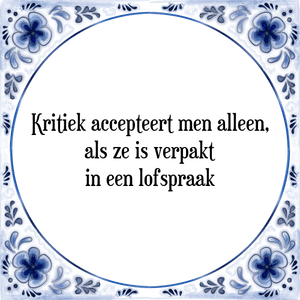 Spreuk Kritiek accepteert men alleen,
als ze is verpakt
in een lofspraak