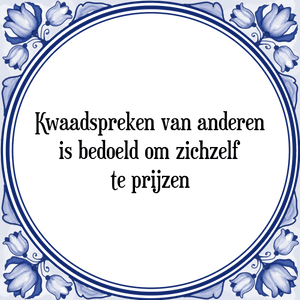 Spreuk Kwaadspreken van anderen
is bedoeld om zichzelf
te prijzen