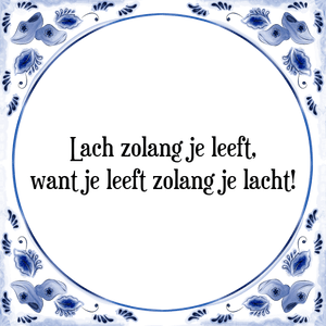 Spreuk Lach zolang je leeft,
want je leeft zolang je lacht!