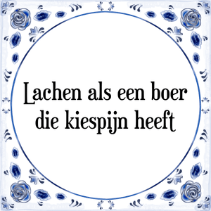 Spreuk Lachen als een boer
die kiespijn heeft