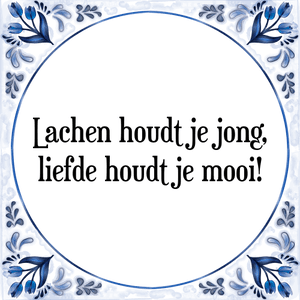 Spreuk Lachen houdt je jong,
liefde houdt je mooi!