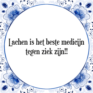 Spreuk Lachen is het beste medicijn
tegen ziek zijn!!