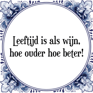 Spreuk Leeftijd is als wijn,
hoe ouder hoe beter!